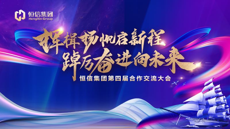 揮楫揚(yáng)帆啟新程，踔厲奮進(jìn)向未來(lái)——恒信集團(tuán)第四屆合作交流大會(huì)